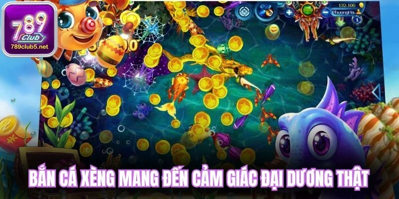 Bắn cá xèng mang đến cảm giác đại dương thật