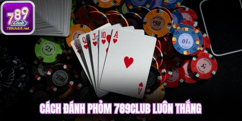 Cách đánh phỏm 789Club luôn thắng