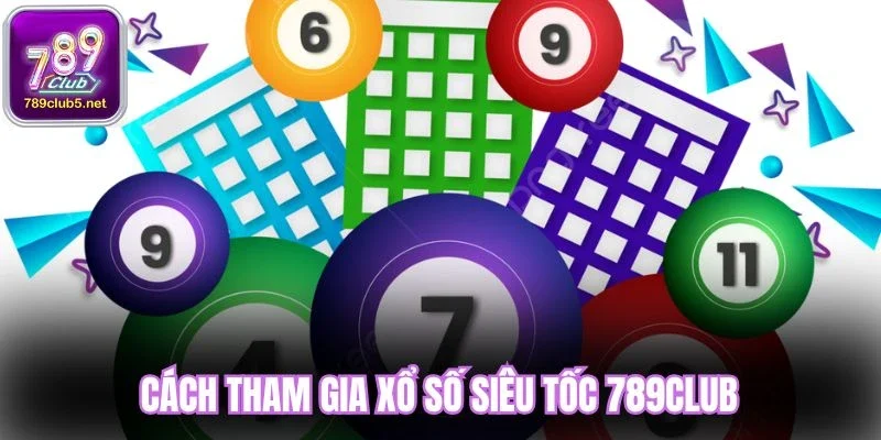 Hướng dẫn tham dự xổ số siêu tốc 789Club