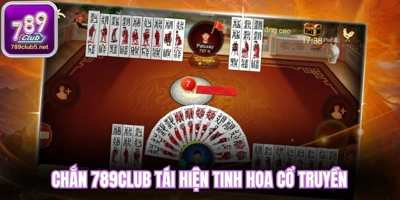 Chắn 789Club tái hiện tinh hoa cổ truyền