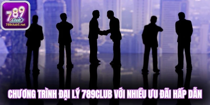 Chương trình đại lý 789club với nhiều ưu đãi hấp dẫn