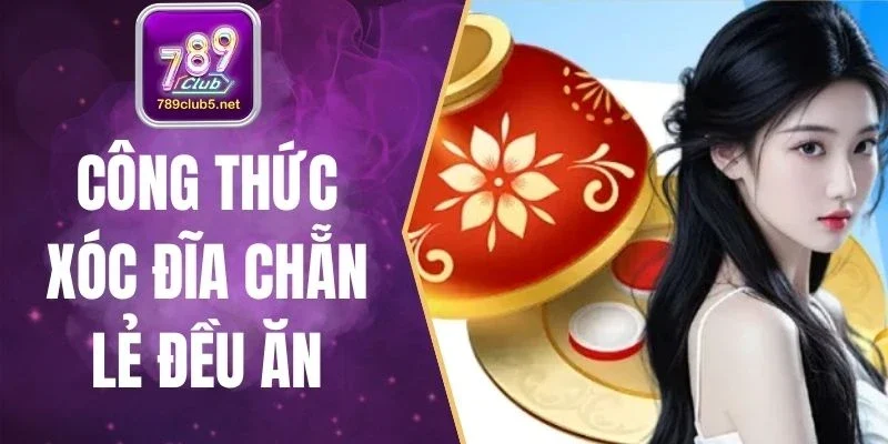 Công Thức Xóc Đĩa Chẵn Lẻ Đều Ăn Cực Chuẩn Tại 789Club
