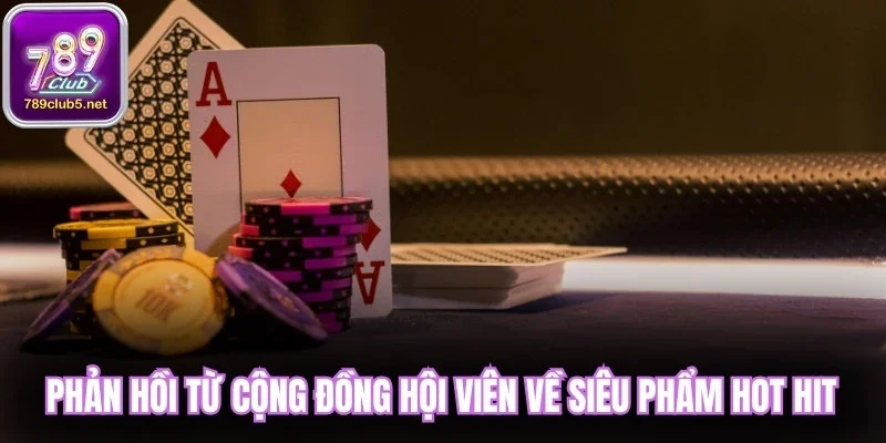 Phản hồi từ cộng đồng hội viên về siêu phẩm hot hit