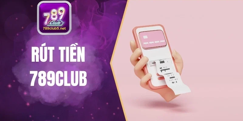 Rút Tiền 789club Tiết Kiệm Phí, Tiền Về Tay Nhanh Chóng