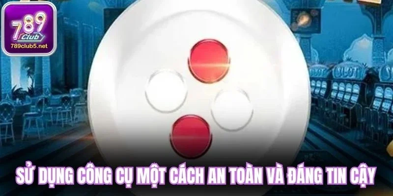 Sử dụng công cụ một cách an toàn và đáng tin cậy
