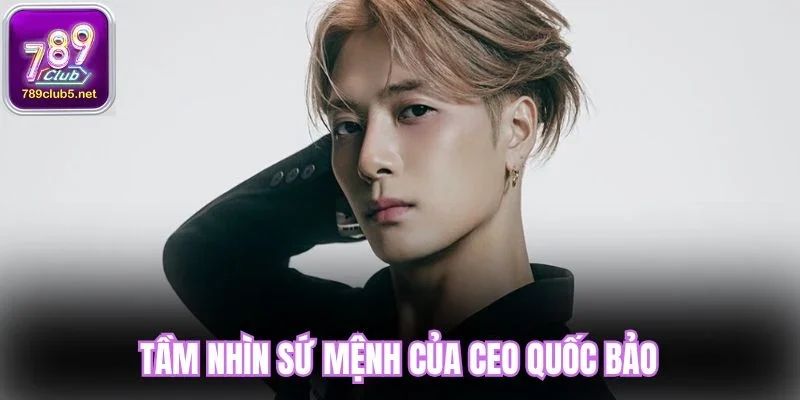 Tầm nhìn sứ mệnh của CEO Quốc Bảo